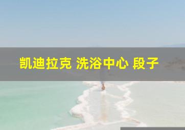 凯迪拉克 洗浴中心 段子